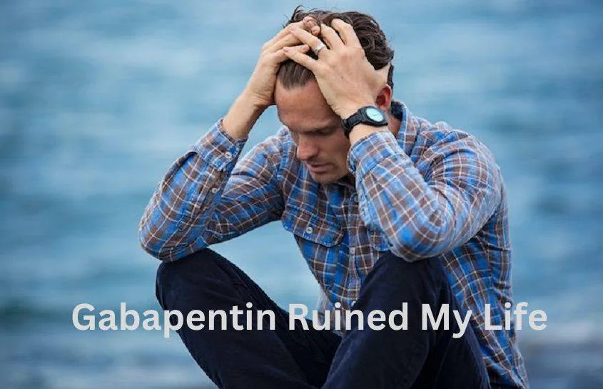 Gabapentin Ruined My Life